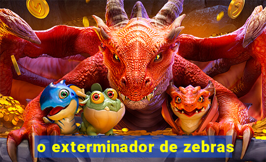 o exterminador de zebras